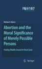 Abortion and the Moral Significance of Merely Possible Persons : Finding Middle Ground in Hard Cases - eBook