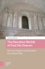 The Narrative Worlds of Paul the Deacon : Between Empires and Identities in Lombard Italy - eBook