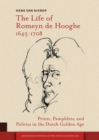 The Life of Romeyn de Hooghe 1645-1708 : Prints, Pamphlets, and Politics in the Dutch Golden Age - eBook