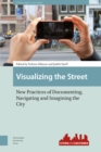 Visualizing the Street : New Practices of Documenting, Navigating and Imagining the City - eBook