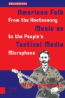 American Folk Music as Tactical Media : From the Hootenanny to the People's Microphone - eBook