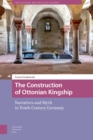 The Construction of Ottonian Kingship : Narratives and Myth in Tenth-Century Germany - eBook