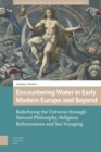 Encountering Water in Early Modern Europe and Beyond : Redefining the Universe through Natural Philosophy, Religious Reformations, and Sea Voyaging - eBook