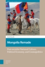 Mongolia Remade : Post-socialist National Culture, Political Economy, and Cosmopolitics - eBook