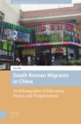 South Korean Migrants in China : An Ethnography of Education, Desire, and Temporariness - eBook