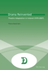 Drama Reinvented : Theatre Adaptation in Ireland (1970-2007) - Book