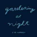 Cig Harvey : Gardening at Night - Book