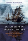 Dutch Ships in Tropical Waters : The Development of the Dutch East India Company (VOC) Shipping Network in Asia 1595-1660 - Book