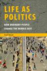 Life as Politics : How Ordinary People Change the Middle East - Book