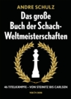 Das Grosse Buch der Schach-Weltmeisterschaften : 46 Titelkampfe - Von Steinitz bis Carlsen - eBook