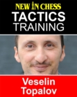 Tactics Training - Veselin Topalov : How to improve your Chess with Veselin Topalov and become a Chess Tactics Master - eBook