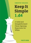 Keep It Simple 1.d4 : A Solid and Straightforward Chess Opening Repertoire for White - Book