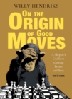 On the Origin of Good Moves : A Skeptic's Guide at Getting Better at Chess - eBook