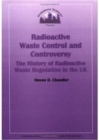 Radioactive Waste Control and Controversy : The History of Radioactive Waste Regulation in the UK - Book