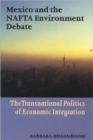 Mexico and the NAFTA Environment Debate : Economic Integration and Transnational Politics - Book