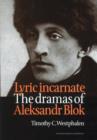 Lyric Incarnate : The dramas of Aleksandr Blok - Book