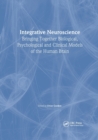 Integrative Neuroscience : Bringing Together Biological, Psychological and Clinical Models of the Human Brain - Book