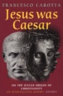 Jesus was Caesar : On the Julian Origin of Christianity. An Investigative Report - Book