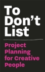 To Don't List: Project Planning for Creative People : Project Planning for Creative People - Book