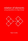 Relation of Elements : Using Prepositions to Shape Design - Book