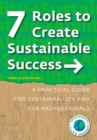 7 Roles to Create Sustainable Success : A Practical Guide for Sustainability and Csr Professionals - Book
