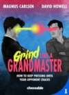 Grind Like a Grandmaster : How to Keep Pressing until Your Opponent Cracks - Book