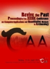 Revive the Past : Proceedings of the 39th Annual Conference of Computer Applications and Quantitative Methods in Archaeology (CAA), Beijing, China, 12-16 April 2011 - Book