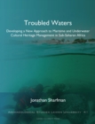 Troubled Waters : Developing a New Approach to Maritime and Underwater Cultural Heritage Management in Sub-Saharan Africa - Book