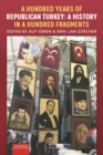 A Hundred Years of Republican Turkey : A History in a Hundred Fragments - Book