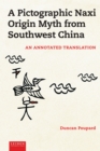 A Pictographic Naxi Origin Myth from Southwest China : An Annotated Translation - Book