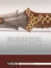 Fragmenting the Chieftain : A practice-based study of Early Iron Age Hallstatt C elite burials in the Low Countries - Book