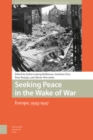 Seeking Peace in the Wake of War : Europe, 1943-1947 - Book