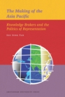 The Making of the Asia Pacific : Knowledge Brokers and the Politics of Representation - Book