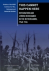 This Cannot Happen Here : Integration and Jewish Resistance in the Netherlands, 1940-1945 - Book