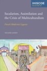 Secularism, Assimilation and the Crisis of Multiculturalism : French Modernist Legacies - Book