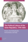 The Political Culture of the Sister Republics, 1794-1806 : France, the Netherlands, Switzerland, and Italy - Book