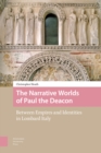 The Narrative Worlds of Paul the Deacon : Between Empires and Identities in Lombard Italy - Book