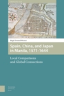 Spain, China, and Japan in Manila, 1571-1644 : Local Comparisons and Global Connections - Book
