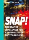 Snap! : 50 Creative Challenges for Aspiring Street Photographers - Book