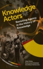 Knowledge Actors : Revisiting Agency in the History of Knowledge - eBook