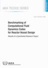 Benchmarking of Computational Fluid Dynamics Codes for Reactor Vessel Design : Results of a Coordinated Research Project - Book
