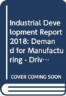 Industrial development report 2018 : demand for manufacturing, driving inclusive and sustainable industrial development - Book