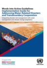 Words into action guidelines implementation guide for addressing water-related disasters and transboundary cooperation : integrating disaster risk management with water management and climate change a - Book