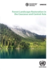 Forest landscape restoration in the Caucasus and central Asia : background study for the Ministerial Roundtable on Forest Landscape Restoration and the Bonn Challenge in the Caucasus and Central Asia - Book