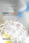 Towards a sustainable future : energy connectivity in Asia and the Pacific - Book