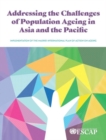 Addressing the Challenges of Population Ageing in Asia and the Pacific : Implementation of the Madrid International Plan of Action on Ageing - Book