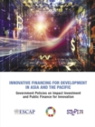 Innovative financing for development in Asia and the Pacific : government policies on impact investment and public finance for innovation - Book