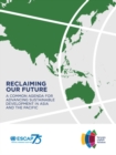 Reclaiming Our Future : A Common Agenda for Advancing Sustainable Development in Asia and the Pacific - Book