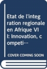 Etat de l’integration regionale en Afrique VII : Innovation, competitivite et integration regionale - Book