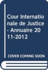 Cour Internationale de Justice - Annuaire 2011-2012 - Book
